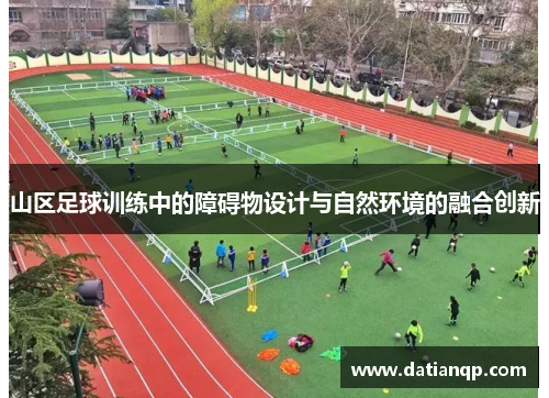 山区足球训练中的障碍物设计与自然环境的融合创新