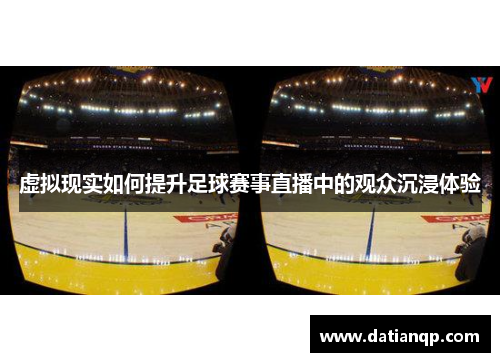 虚拟现实如何提升足球赛事直播中的观众沉浸体验